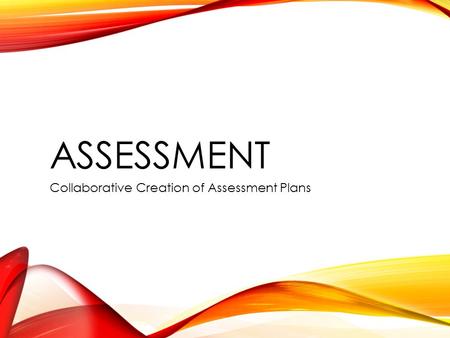 ASSESSMENT Collaborative Creation of Assessment Plans.