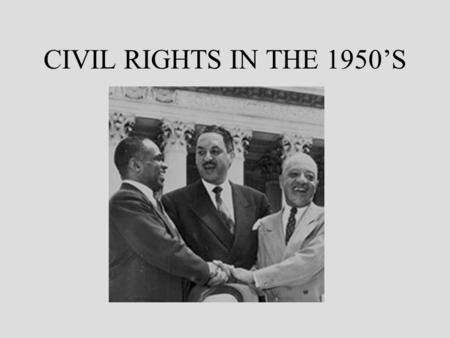 CIVIL RIGHTS IN THE 1950’S. The Context Eisenhower –cautious approach –opposed Truman’s decision to desegregate the armed forces –reversal of FDR style.