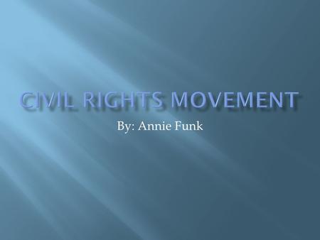 By: Annie Funk.  The Civil Rights Movement was a non-violent protest for civil rights.  Everything in the south was segregated and I mean everything.