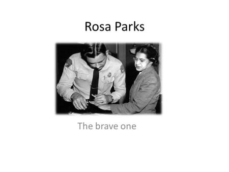 Rosa Parks The brave one.