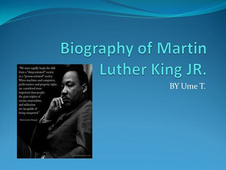 BY Ume T.. Personal Information Martin Luther King Jr. was born on January 17,1929 in Atlanta Georgia. He died on April 4, 1968. Martin Luther King Jr.
