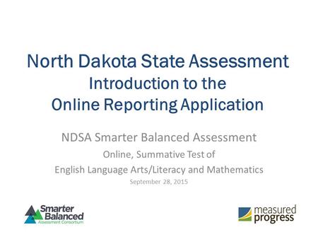 North Dakota State Assessment Introduction to the Online Reporting Application NDSA Smarter Balanced Assessment Online, Summative Test of English Language.