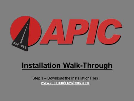 Installation Walk-Through Step 1 – Download the Installation Files www.approach-systems.com.