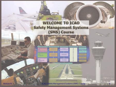 Module N° 1ICAO Safety Management Systems (SMS) Course 1 Module N° 1ICAO Safety Management Systems (SMS) Course 1.