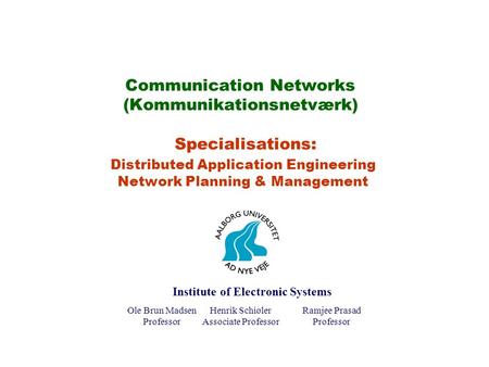 Communication Networks (Kommunikationsnetværk) Specialisations: Distributed Application Engineering Network Planning & Management Ole Brun Madsen Professor.