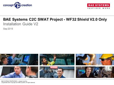 BAE SYSTEMS PROPRIETARY – Internal Use Only Unpublished Work Copyright 2014 BAE Systems. All rights reserved. BAE Systems C2C SWAT Project - WF32 Shield.