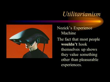 Utilitarianism Nozick’s Experience Machine