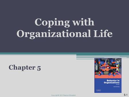 Coping with Organizational Life Chapter 5 Copyright © 2011 Pearson Education 5-1.
