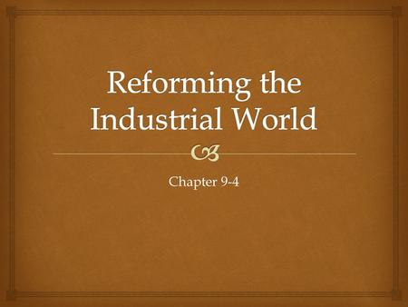 Chapter 9-4.  Main Idea The Industrial Revolution led to economic, social & political reforms Why It Matters Now Many modern social welfare programs.