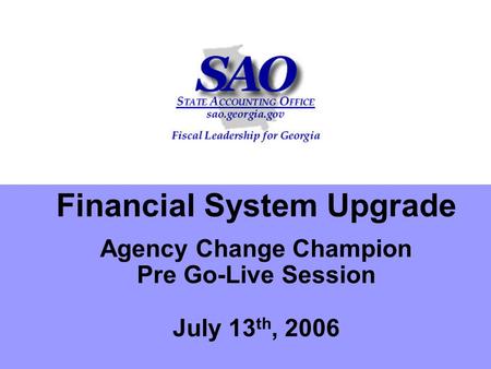 Financial System Upgrade Agency Change Champion Pre Go-Live Session July 13 th, 2006.