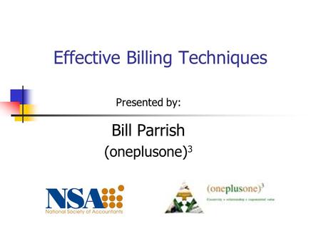 Effective Billing Techniques Presented by: Bill Parrish (oneplusone) 3.