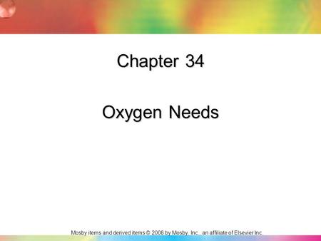 Mosby items and derived items © 2008 by Mosby, Inc., an affiliate of Elsevier Inc. Chapter 34 Oxygen Needs.