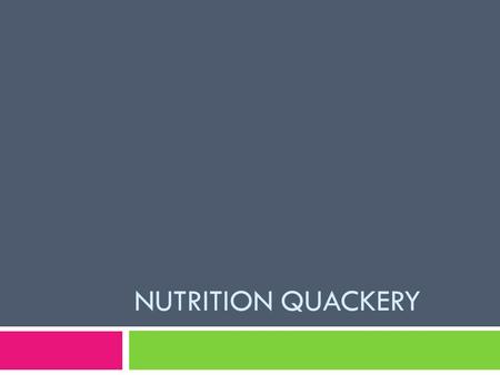 NUTRITION QUACKERY. Medical Quackery  What exactly is quackery?  “Type of health fraud that promotes products and services that have questionable.