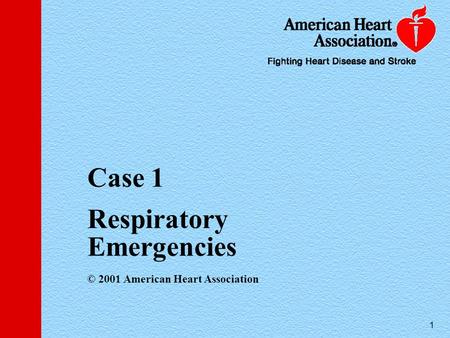 1 1 Case 1 Respiratory Emergencies © 2001 American Heart Association.