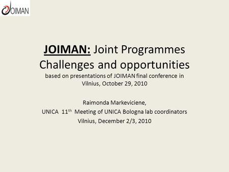 JOIMAN: Joint Programmes Challenges and opportunities based on presentations of JOIMAN final conference in Vilnius, October 29, 2010 Raimonda Markeviciene,