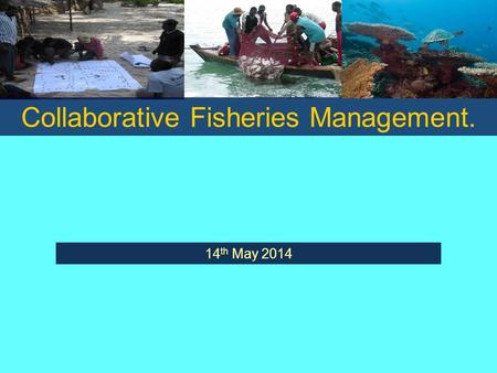 Collaborative Fisheries Management. 14 th May 2014.