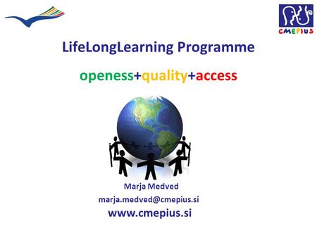 LifeLongLearning Programme openess+quality+access Marja Medved