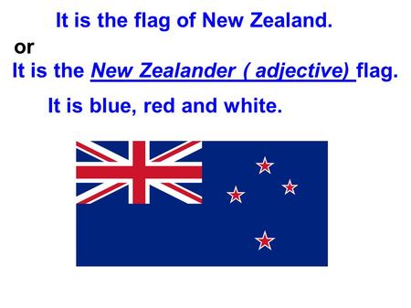 It is the flag of New Zealand. It is the New Zealander ( adjective) flag. or It is blue, red and white.