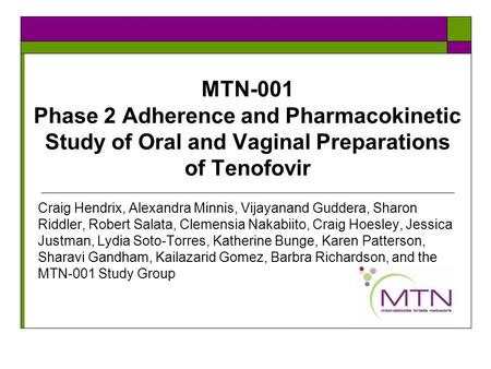 MTN-001 Phase 2 Adherence and Pharmacokinetic Study of Oral and Vaginal Preparations of Tenofovir Craig Hendrix, Alexandra Minnis, Vijayanand Guddera,