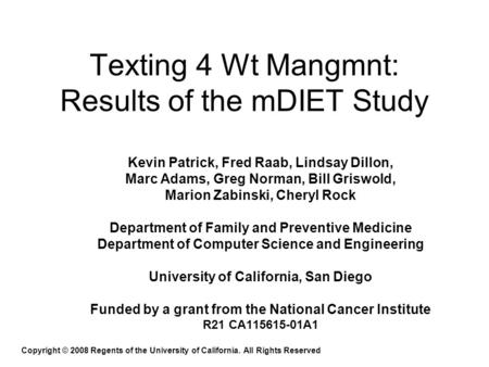Texting 4 Wt Mangmnt: Results of the mDIET Study Kevin Patrick, Fred Raab, Lindsay Dillon, Marc Adams, Greg Norman, Bill Griswold, Marion Zabinski, Cheryl.