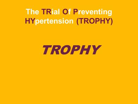 The TRial Of Preventing HYpertension (TROPHY) TROPHY.
