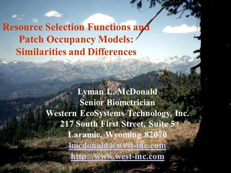 Resource Selection Functions and Patch Occupancy Models: Similarities and Differences Lyman L. McDonald Senior Biometrician Western EcoSystems Technology,