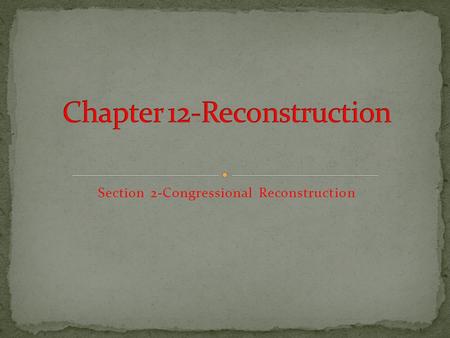 Section 2-Congressional Reconstruction I can analyze the Reconstruction dispute between President Johnson and Congress.  I can describe the major features.