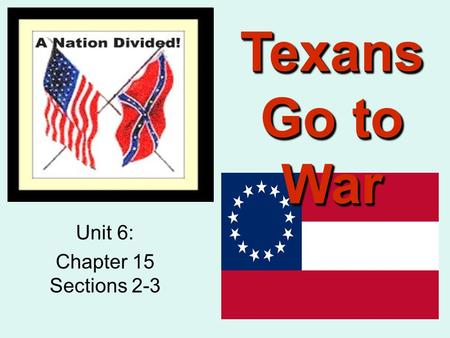 Texans Go to War Unit 6: Chapter 15 Sections 2-3.