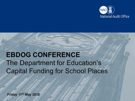 Capital funding for school places EBDOG CONFERENCE The Department for Education’s Capital Funding for School Places Friday 11 th May 2012.