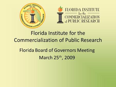 Florida Institute for the Commercialization of Public Research Florida Board of Governors Meeting March 25 th, 2009.