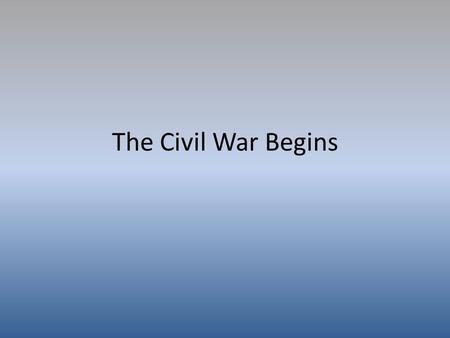 The Civil War Begins. Key Players United States of America Union Army.