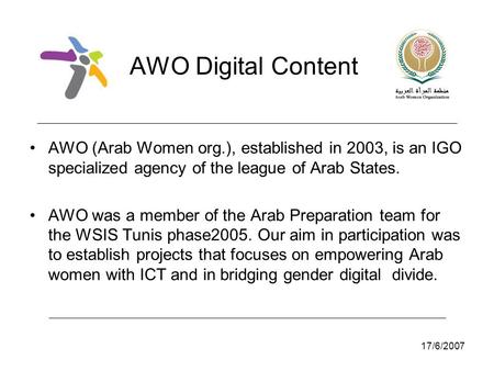 17/6/2007 AWO Digital Content AWO (Arab Women org.), established in 2003, is an IGO specialized agency of the league of Arab States. AWO was a member of.