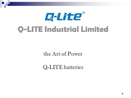 1 Q-LITE Industrial Limited the Art of Power Q-LITE batteries.