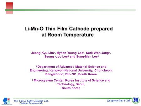 Li-Mn-O Thin Film Cathode prepared at Room Temperature Thin Film & Battery Materials Lab. National Research Lab. Kangwon Nat’l Univ. Jeong-Kyu Lim a, Hyeon-Young.