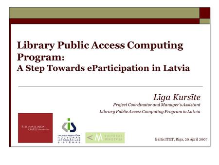 Library Public Access Computing Program : A Step Towards eParticipation in Latvia Līga Kursīte Project Coordinator and Manager’s Assistant Library Public.