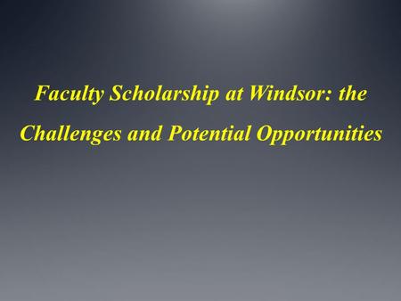 Faculty Scholarship at Windsor: the Challenges and Potential Opportunities.