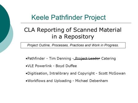 Keele Pathfinder Project CLA Reporting of Scanned Material in a Repository Pathfinder - Tim Denning - Project Leader Catering VLE Powerlink - Boyd Duffee.