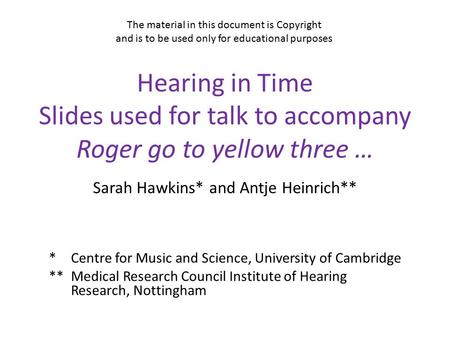 Hearing in Time Slides used for talk to accompany Roger go to yellow three … Sarah Hawkins* and Antje Heinrich** *Centre for Music and Science, University.