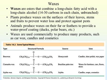 Waxes Waxes are esters that combine a long-chain fatty acid with a long-chain alcohol (14-30 carbons in each chain, unbranched) Plants produce waxes on.