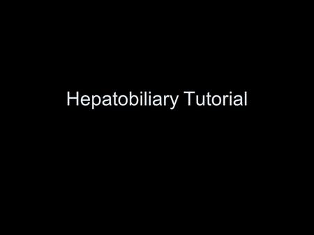 Hepatobiliary Tutorial. Normal Liver - Functions Synthesis –Proteins: albumin, clotting factors –Bile –Cholesterol & lipoproteins Storage and secretion.