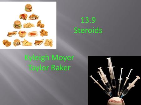 13.9 Steroids Kyleigh Moyer Taylor Raker. What are Steroids?  A compound containing this ring formation  Three cyclohexane rings  Another cyclohexane.