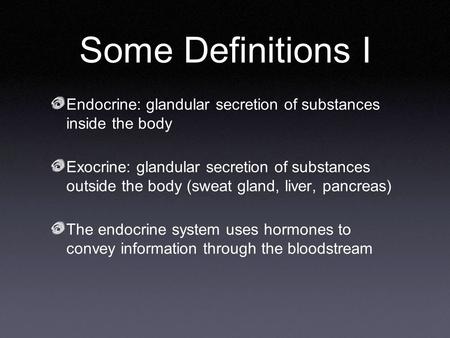 Some Definitions I Endocrine: glandular secretion of substances inside the body Exocrine: glandular secretion of substances outside the body (sweat gland,