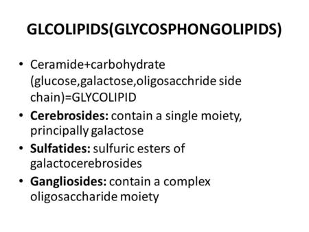 GLCOLIPIDS(GLYCOSPHONGOLIPIDS) Ceramide+carbohydrate (glucose,galactose,oligosacchride side chain)=GLYCOLIPID Cerebrosides: contain a single moiety, principally.