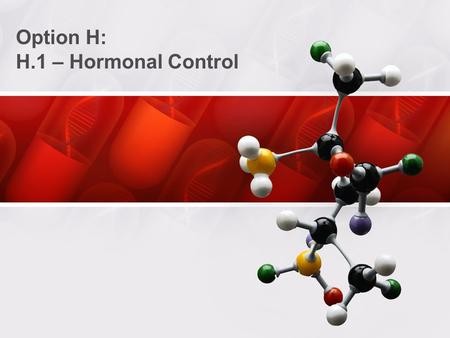 Option H: H.1 – Hormonal Control. Hormones Chemical messenger secreted directly into the bloodstream –Secreted by endocrine cells or neurosecretory cells.