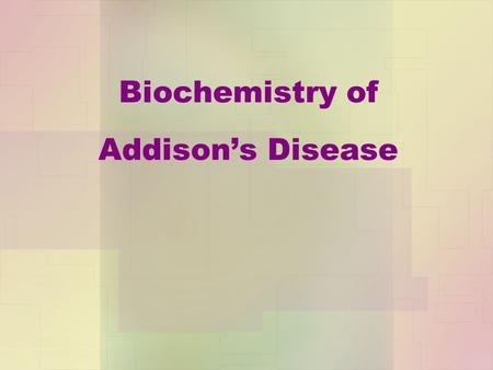 Biochemistry of Addison’s Disease. ANATOMICALLY: The adrenal gland is situated on the anteriosuperior aspect of the kidney and receives its blood supply.