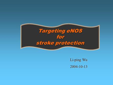 Targeting eNOS for stroke protection Li-ping Wu 2004-10-13.