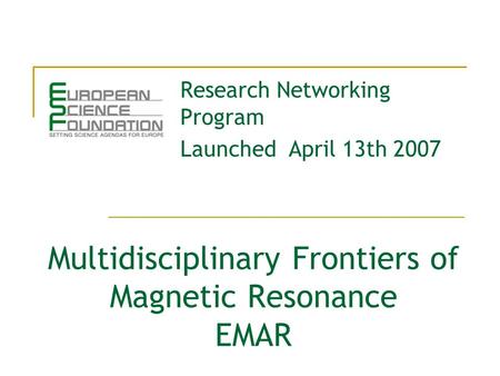 Multidisciplinary Frontiers of Magnetic Resonance EMAR Research Networking Program Launched April 13th 2007.