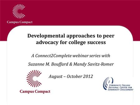 Developmental approaches to peer advocacy for college success A Connect2Complete webinar series with Suzanne M. Bouffard & Mandy Savitz-Romer August –