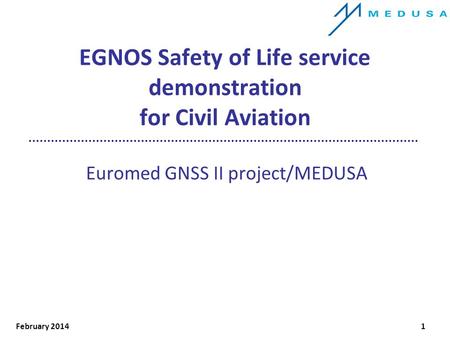 February 20141 EGNOS Safety of Life service demonstration for Civil Aviation Euromed GNSS II project/MEDUSA.