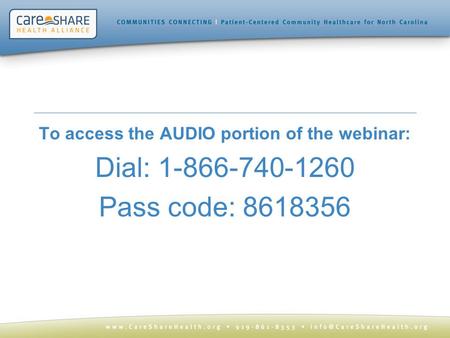 To access the AUDIO portion of the webinar: Dial: 1-866-740-1260 Pass code: 8618356.